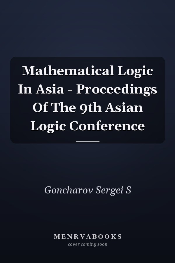 Mathematical Logic In Asia - Proceedings Of The 9th Asian Logic Conference