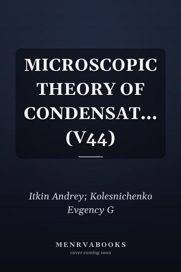 MICROSCOPIC THEORY OF CONDENSAT... (V44)