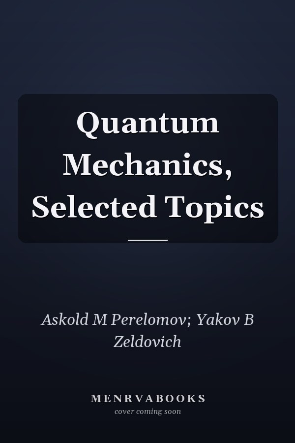Quantum Mechanics, Selected Topics
