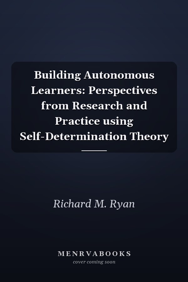 Building Autonomous Learners: Perspectives from Research and Practice using Self-Determination Theory