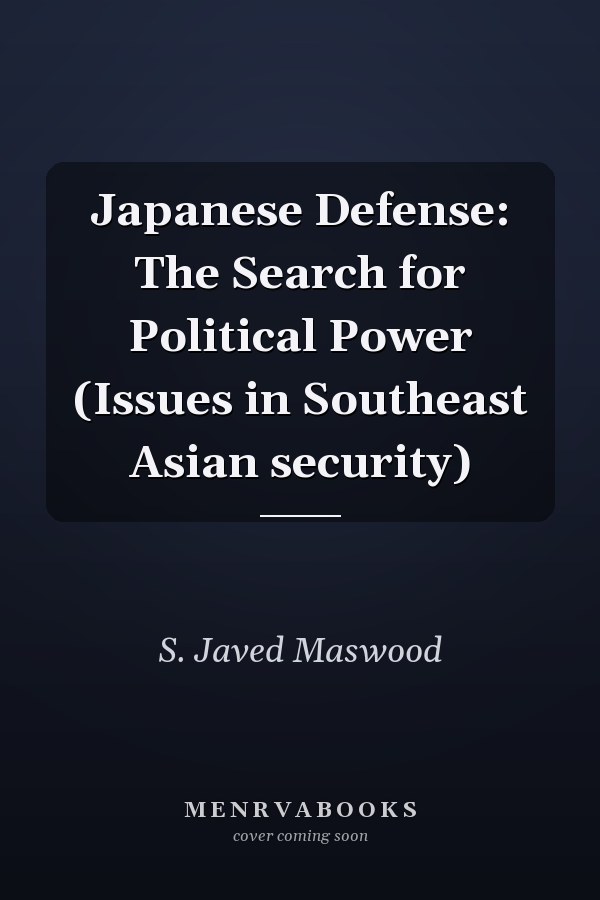 Japanese Defense: The Search for Political Power (Issues in Southeast Asian security)