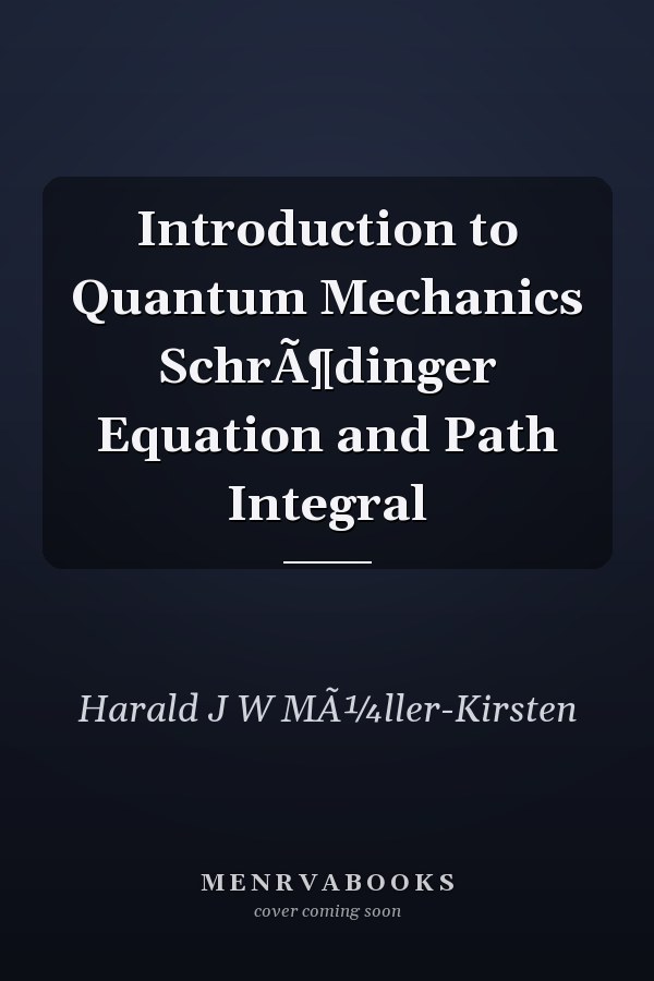Introduction to Quantum Mechanics SchrÃ¶dinger Equation and Path Integral