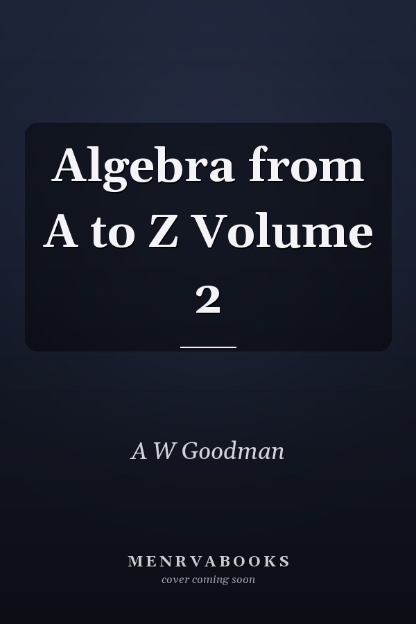 Algebra from A to Z Volume 2