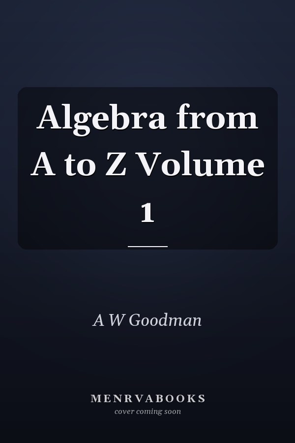 Algebra from A to Z Volume 1