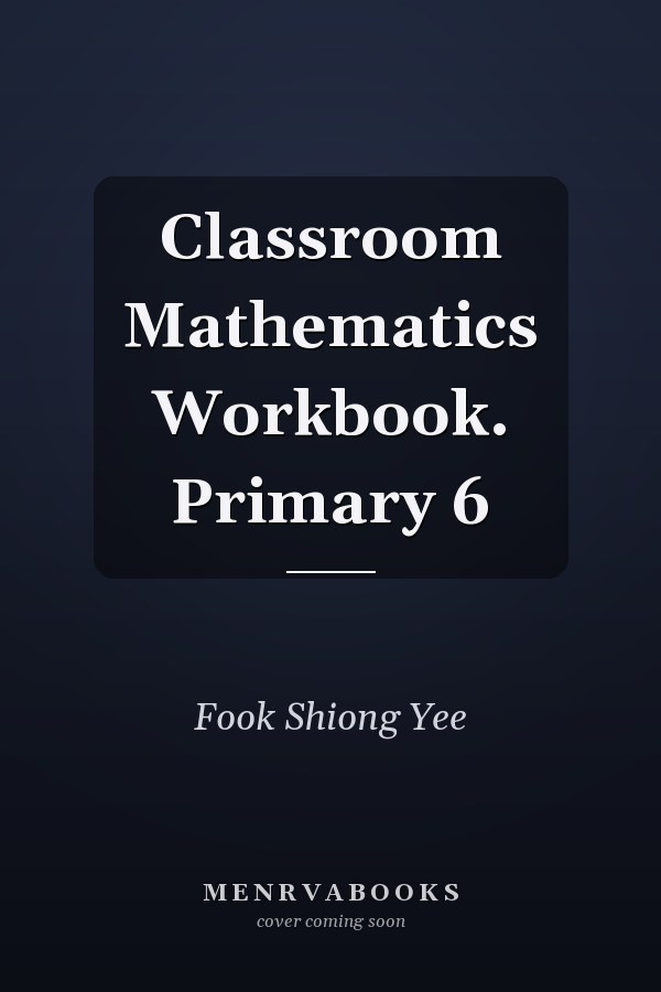 Classroom Mathematics Workbook. Primary 6