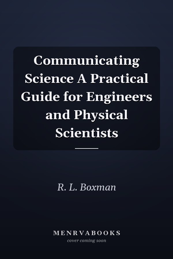Communicating Science A Practical Guide for Engineers and Physical Scientists