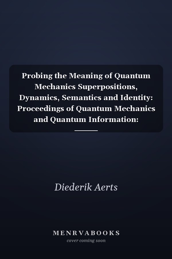 Probing the Meaning of Quantum Mechanics Superpositions, Dynamics, Semantics and Identity: Proceedings of Quantum Mechanics and Quantum Information: Physical, Philosophical and Logical Approaches, Cagliari, Italy, 23-25 July 2014