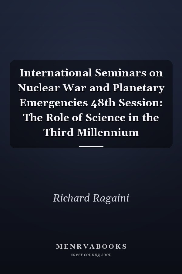 International Seminars on Nuclear War and Planetary Emergencies 48th Session: The Role of Science in the Third Millennium