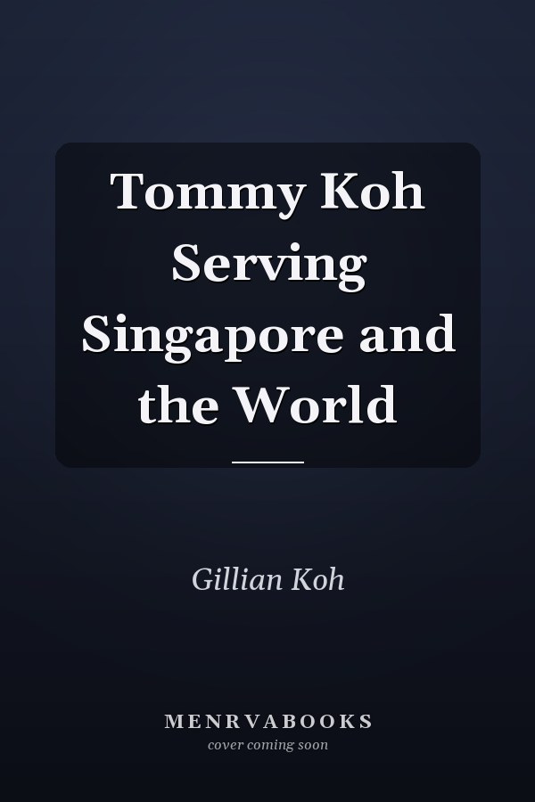 Tommy Koh Serving Singapore and the World