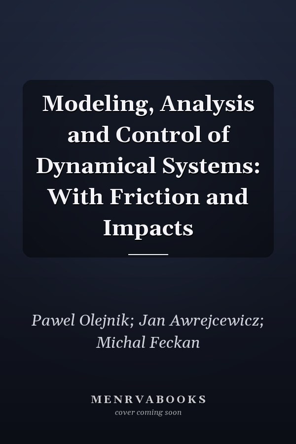 Modeling, Analysis and Control of Dynamical Systems: With Friction and Impacts