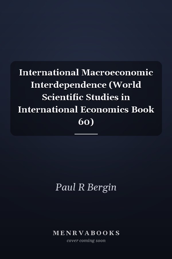 International Macroeconomic Interdependence (World Scientific Studies in International Economics Book 60)