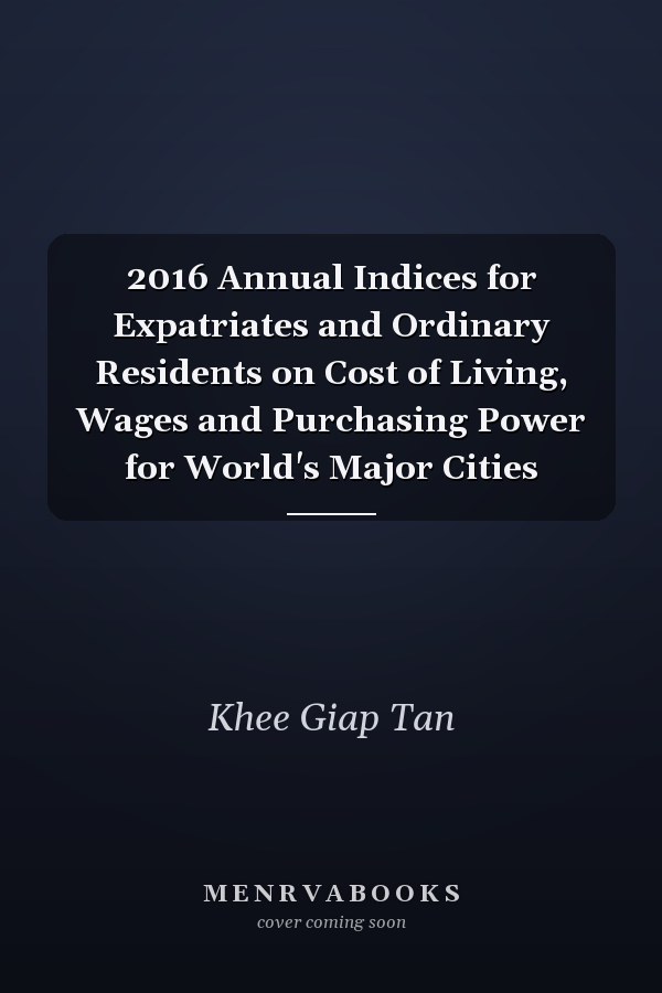 2016 Annual Indices for Expatriates and Ordinary Residents on Cost of Living, Wages and Purchasing Power for World's Major Cities
