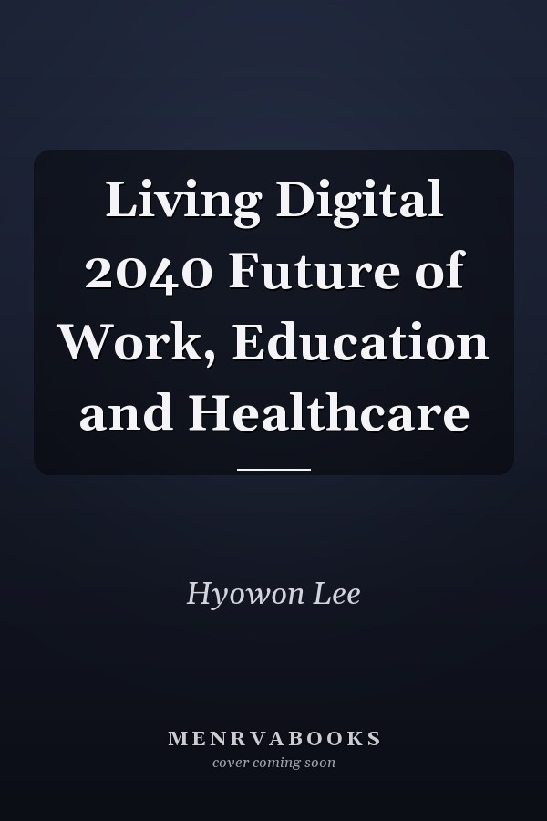 Living Digital 2040 Future of Work, Education and Healthcare