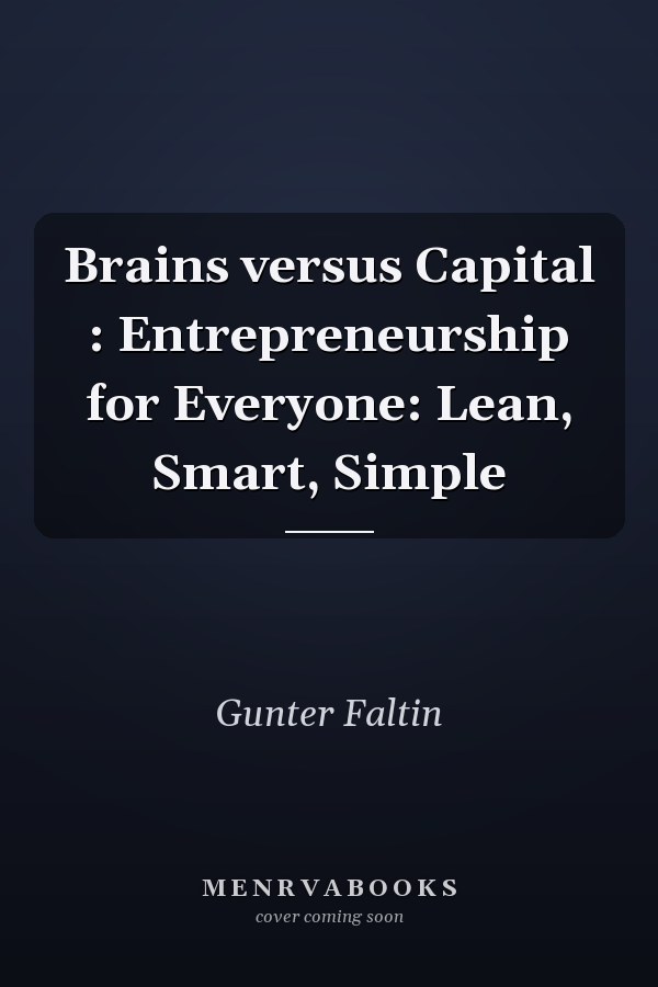 Brains versus Capital : Entrepreneurship for Everyone: Lean, Smart, Simple