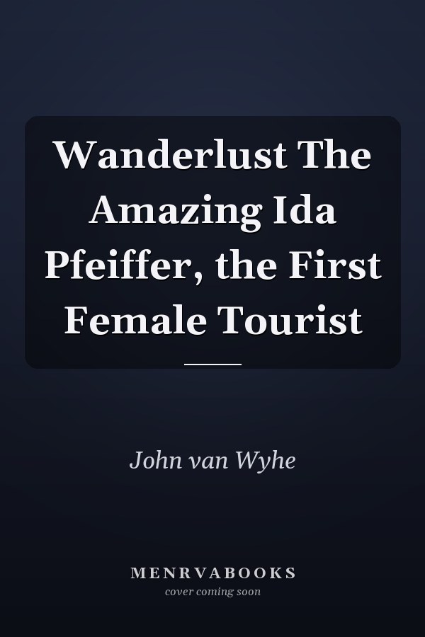 Wanderlust The Amazing Ida Pfeiffer, the First Female Tourist