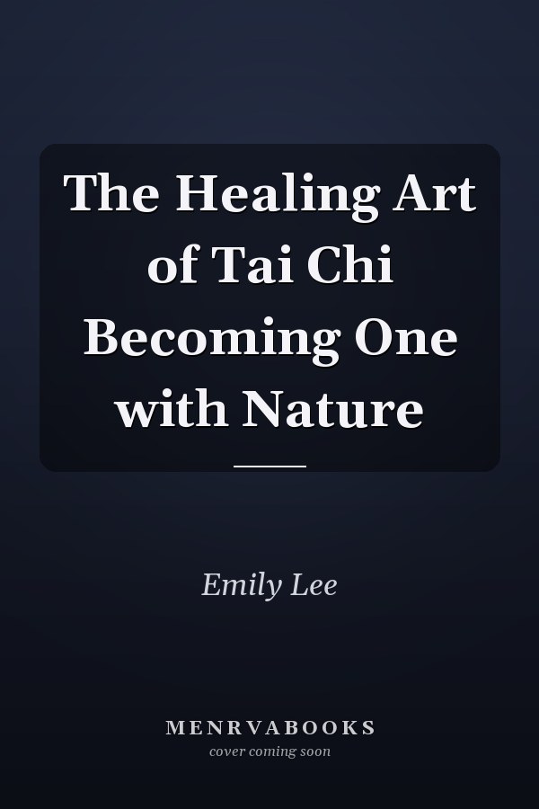 The Healing Art of Tai Chi Becoming One with Nature