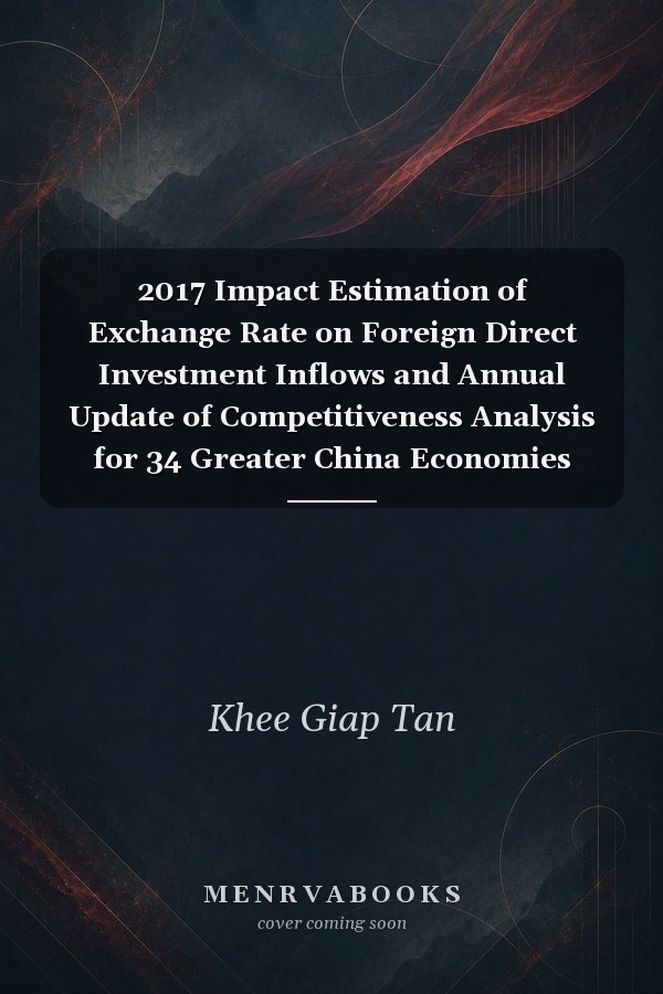 2017 Impact Estimation of Exchange Rate on Foreign Direct Investment Inflows and Annual Update of Competitiveness Analysis for 34 Greater China Economies