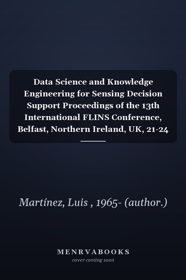 Data Science and Knowledge Engineering for Sensing Decision Support Proceedings of the 13th International FLINS Conference, Belfast, Northern Ireland, UK, 21-24 August, 2018
