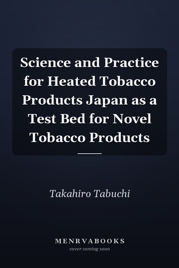 Science and Practice for Heated Tobacco Products Japan as a Test Bed for Novel Tobacco Products