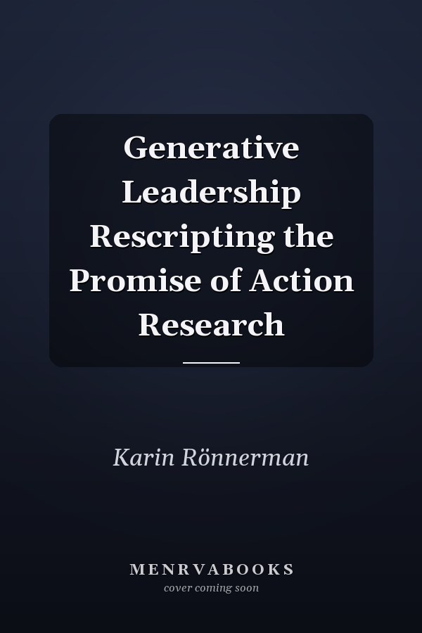Generative Leadership Rescripting the Promise of Action Research