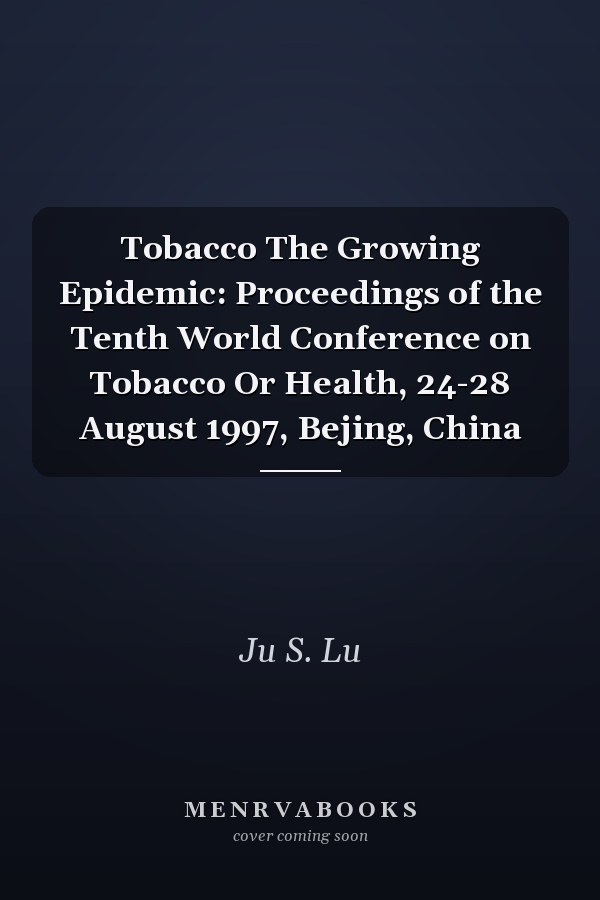 Tobacco The Growing Epidemic: Proceedings of the Tenth World Conference on Tobacco Or Health, 24-28 August 1997, Bejing, China