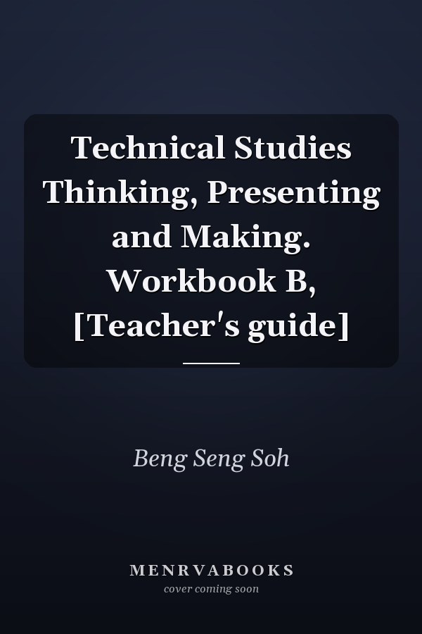 Technical Studies Thinking, Presenting and Making. Workbook B, [Teacher's guide]