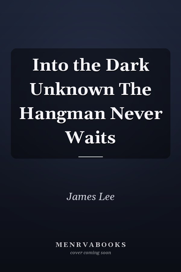 Into the Dark Unknown The Hangman Never Waits
