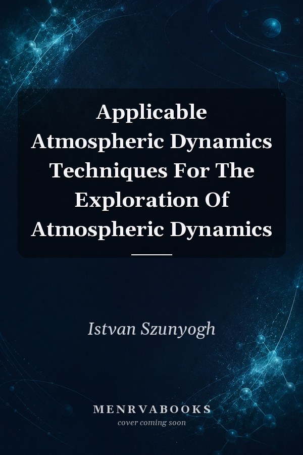 Applicable Atmospheric Dynamics Techniques For The Exploration Of Atmospheric Dynamics
