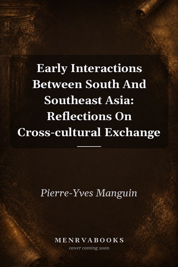 Early Interactions Between South And Southeast Asia: Reflections On Cross-cultural Exchange