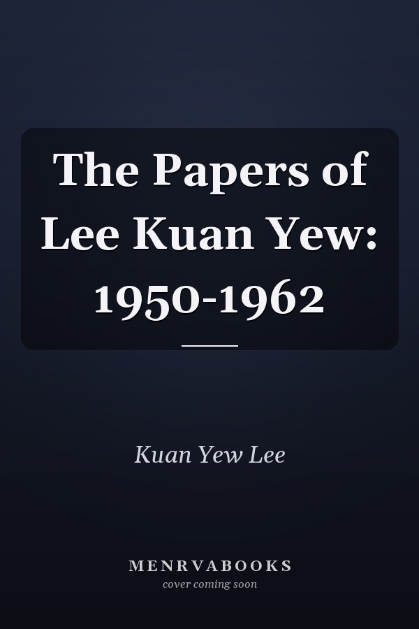 The Papers of Lee Kuan Yew: 1950-1962
