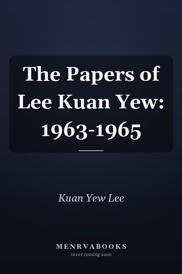 The Papers of Lee Kuan Yew: 1963-1965