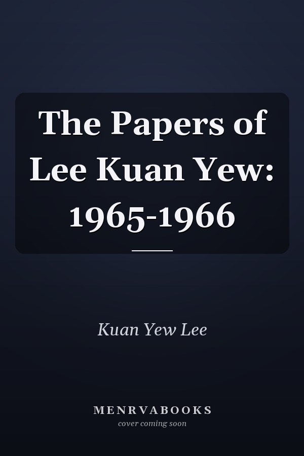The Papers of Lee Kuan Yew: 1965-1966