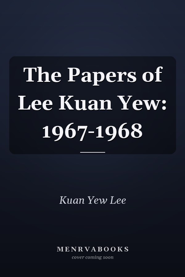 The Papers of Lee Kuan Yew: 1967-1968