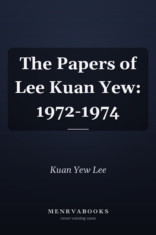 The Papers of Lee Kuan Yew: 1972-1974