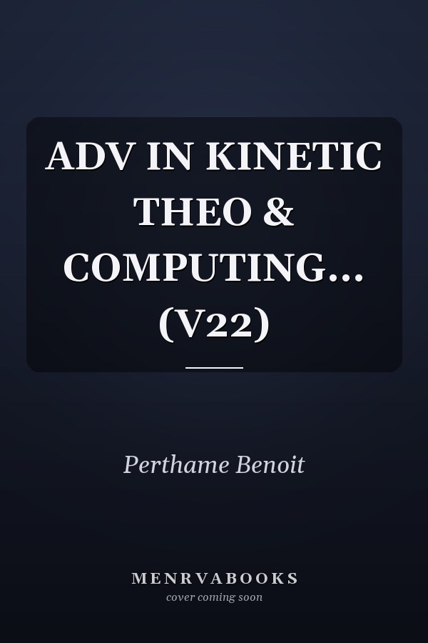 ADV IN KINETIC THEO & COMPUTING... (V22)