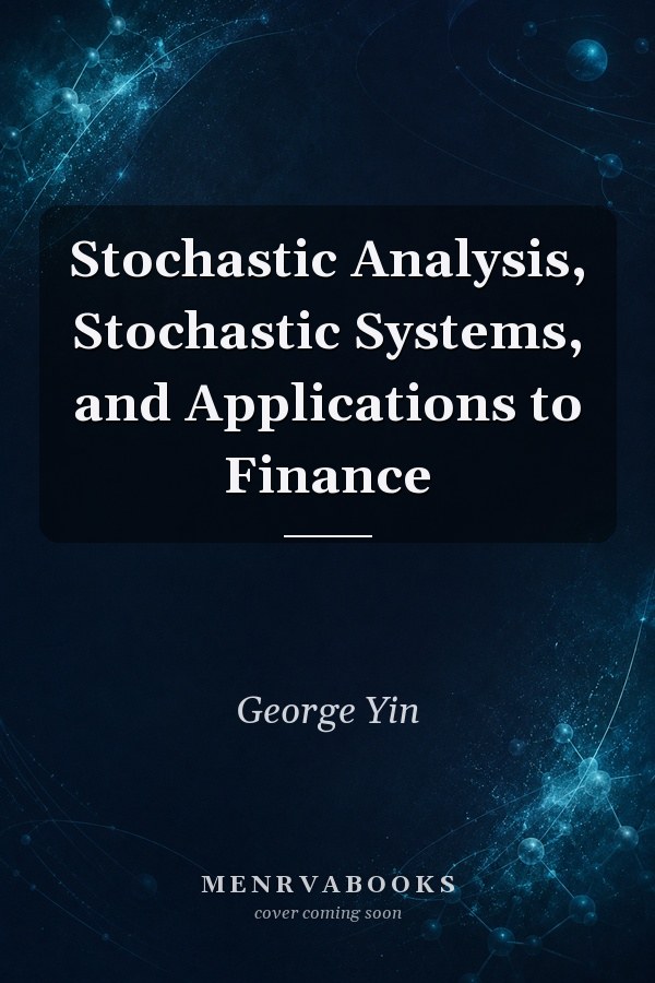 Stochastic Analysis, Stochastic Systems, and Applications to Finance