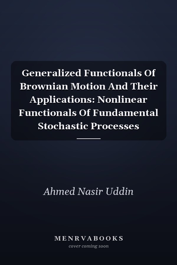 Generalized Functionals Of Brownian Motion And Their Applications: Nonlinear Functionals Of Fundamental Stochastic Processes