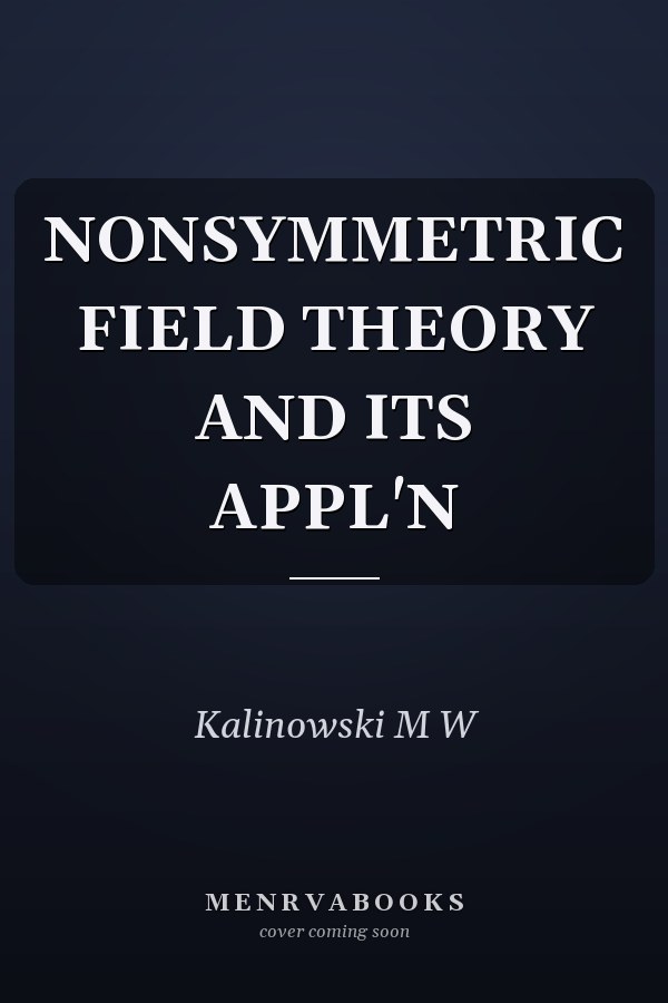 NONSYMMETRIC FIELD THEORY AND ITS APPL'N