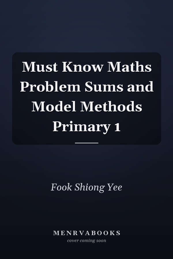 Must Know Maths Problem Sums and Model Methods Primary 1
