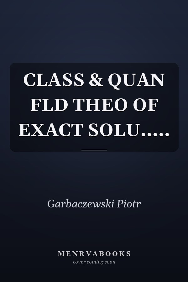 CLASS & QUAN FLD THEO OF EXACT SOLU.....