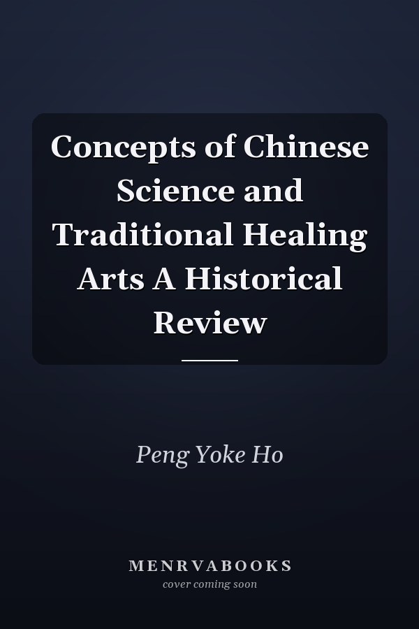 Concepts of Chinese Science and Traditional Healing Arts A Historical Review
