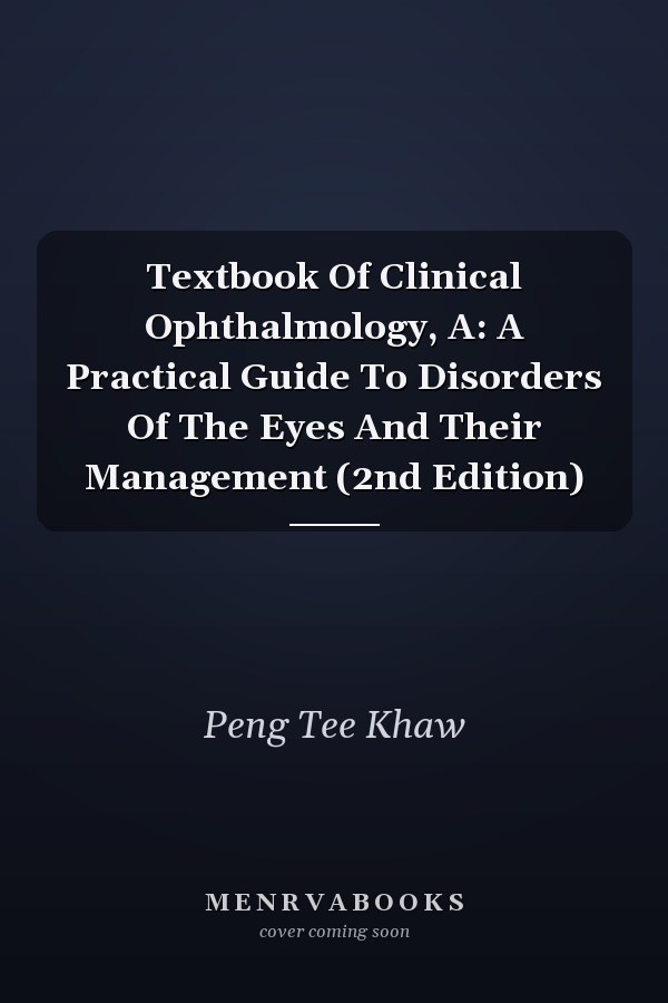Textbook Of Clinical Ophthalmology, A: A Practical Guide To Disorders Of The Eyes And Their Management (2nd Edition)