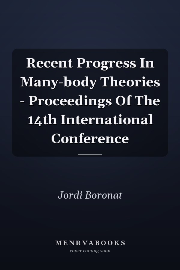 Recent Progress In Many-body Theories - Proceedings Of The 14th International Conference