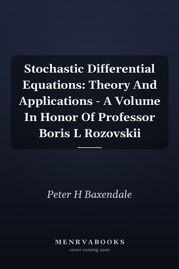 Stochastic Differential Equations: Theory And Applications - A Volume In Honor Of Professor Boris L Rozovskii