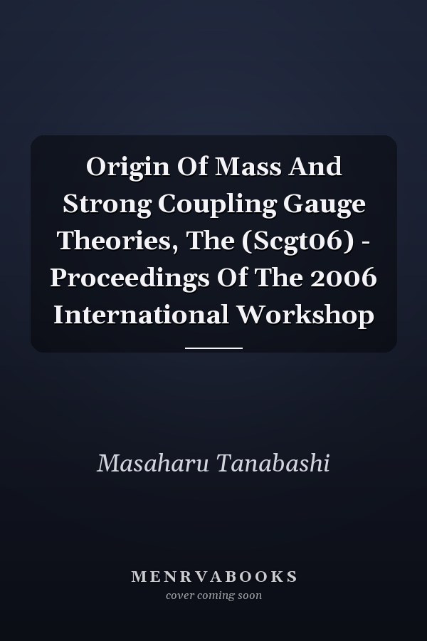 Origin Of Mass And Strong Coupling Gauge Theories, The (Scgt06) - Proceedings Of The 2006 International Workshop