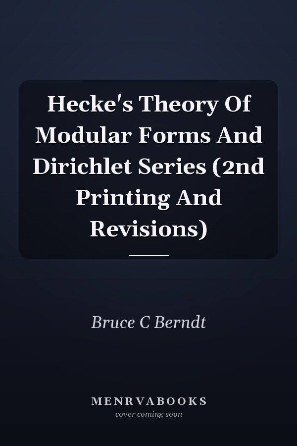 Hecke's Theory Of Modular Forms And Dirichlet Series (2nd Printing And Revisions)