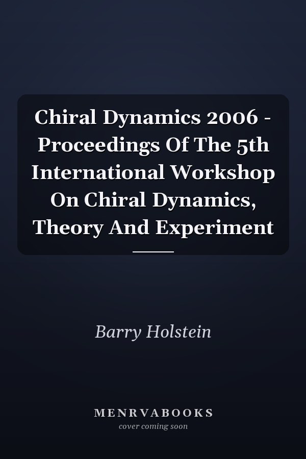 Chiral Dynamics 2006 - Proceedings Of The 5th International Workshop On Chiral Dynamics, Theory And Experiment