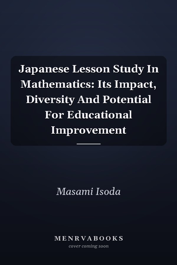 Japanese Lesson Study In Mathematics: Its Impact, Diversity And Potential For Educational Improvement