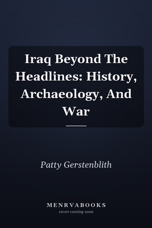Iraq Beyond The Headlines: History, Archaeology, And War