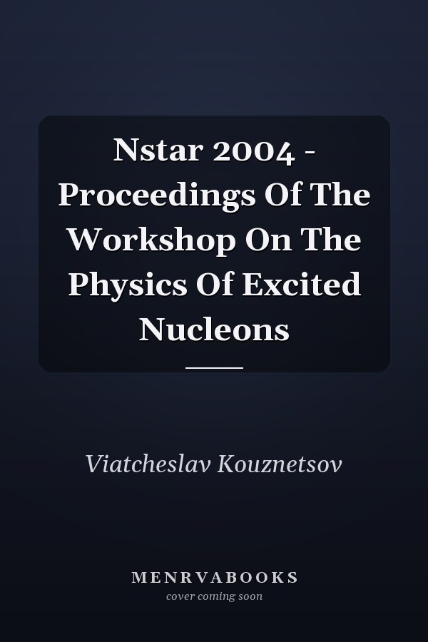 Nstar 2004 - Proceedings Of The Workshop On The Physics Of Excited Nucleons